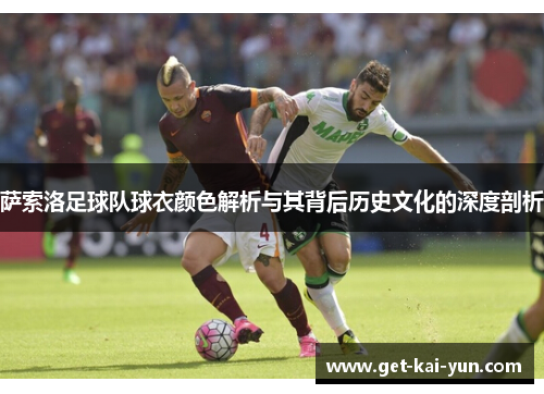 萨索洛足球队球衣颜色解析与其背后历史文化的深度剖析