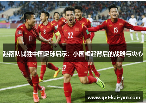 越南队战胜中国足球启示：小国崛起背后的战略与决心
