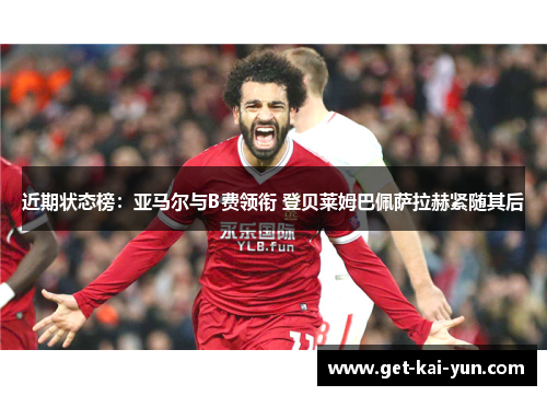 近期状态榜：亚马尔与B费领衔 登贝莱姆巴佩萨拉赫紧随其后