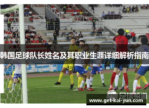 韩国足球队长姓名及其职业生涯详细解析指南