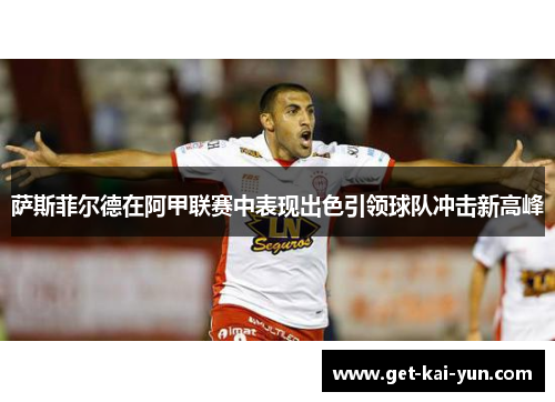 萨斯菲尔德在阿甲联赛中表现出色引领球队冲击新高峰 萨斯菲尔德在阿甲联赛中表现出色引领球队冲击新高峰