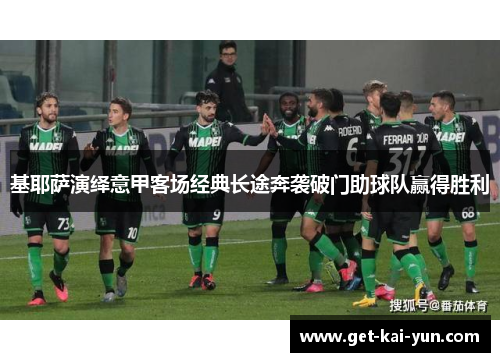 基耶萨演绎意甲客场经典长途奔袭破门助球队赢得胜利 基耶萨演绎意甲客场经典长途奔袭破门助球队赢得胜利